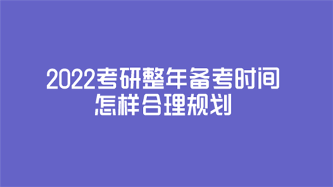 2022考研整年备考时间怎样合理规划.png