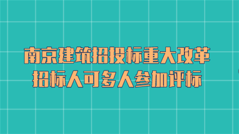 南京建筑招投标重大改革 招标人可多人参加评标.png