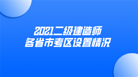 2021二级建造师各省市考区设置情况.png