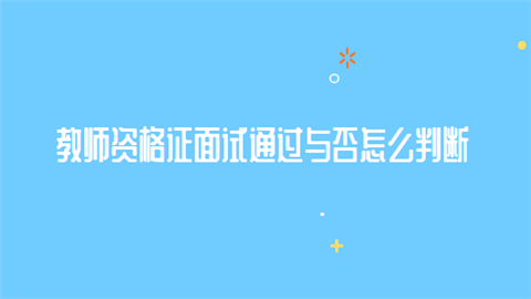 教师资格证面试通过与否怎么判断.png