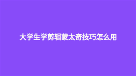 大学生学剪辑蒙太奇技巧怎么用.png