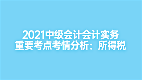 2021中级会计会计实务重要考点考情分析：所得税.png