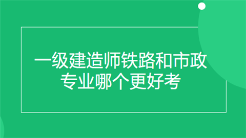 一级建造师铁路和市政专业哪个更好考.png