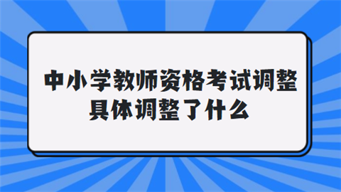 中小学教师资格考试调整 具体调整了什么.png