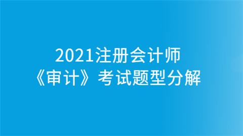 2021注册会计师《审计》考试题型分解.png