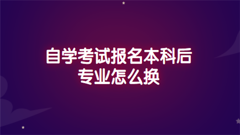 自学考试报名本科后专业怎么换.png