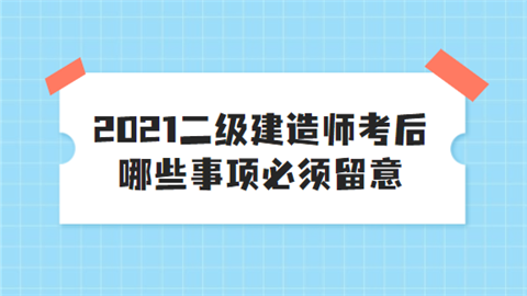 2021二级建造师考后哪些事项必须留意.png