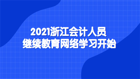 2021浙江会计人员继续教育网络学习开始.png