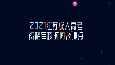 2021江苏成人高考资格审核时间及地点.png