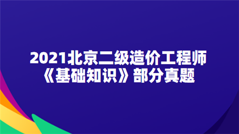 2021北京二级造价工程师《基础知识》部分真题.png