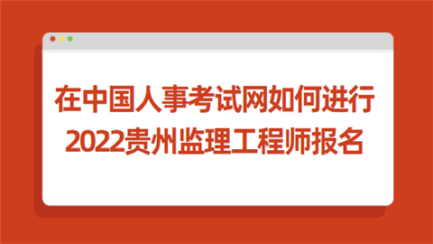 在中国人事考试网如何进行2022贵州监理工程师报名.png