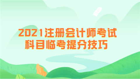 2021注册会计师考试科目临考提分技巧.png