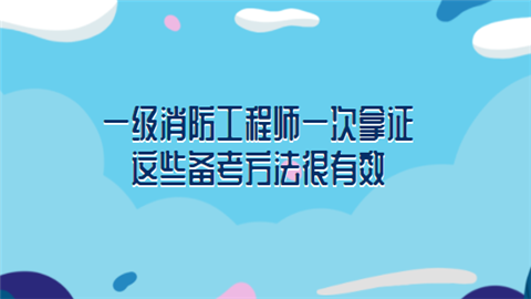 一级消防工程师一次拿证 这些备考方法很有效.png