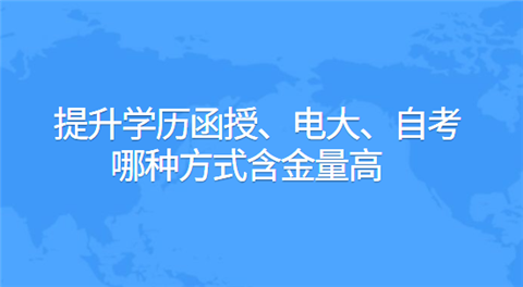 提升学历函授、电大、自考哪种方式含金量高.png