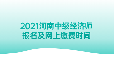 2021河南中级<a style='color:#2f2f2f;cursor:pointer;' href='http://wenda.hqwx.com/article-32687.html'>经济师</a>报名及网上缴费时间.png