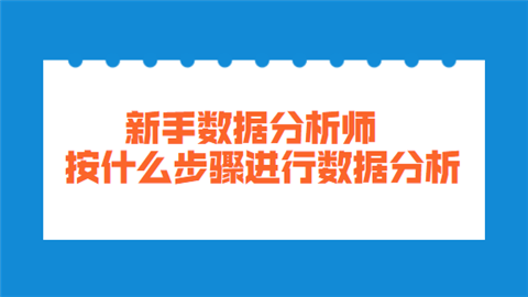 新手数据分析师按什么步骤进行数据分析.png