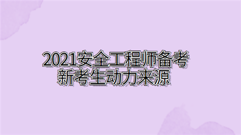 2021安全工程师备考新考生动力来源.png