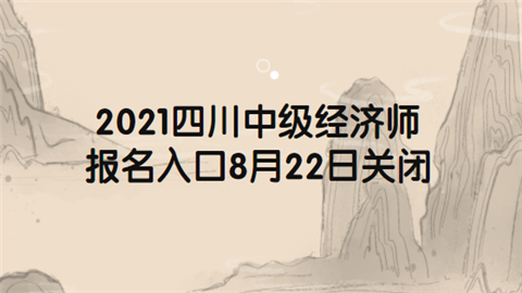 2021四川中级经济师报名正在进行中 报名入口8月22日关闭.png