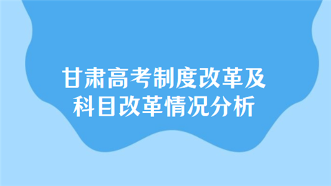 甘肃高考制度改革及科目改革情况分析.png