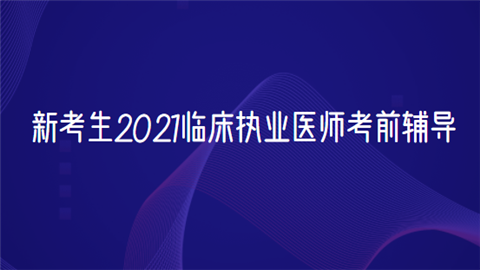 新考生2021临床执业医师考前辅导.png