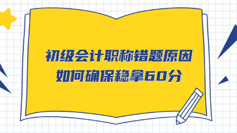 初级会计职称错题原因是什么 如何确保稳拿60分.png