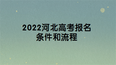 2022河北高考报名条件和流程.png