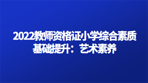 2022教师资格证小学综合素质基础提升：艺术素养.png