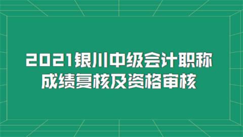 2021银川中级会计职称成绩复核及资格审核.png