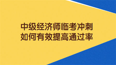 中级经济师临考冲刺如何有效提高通过率.png