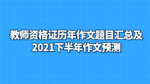 教师资格证历年作文题目汇总及2021下半年作文预测.png