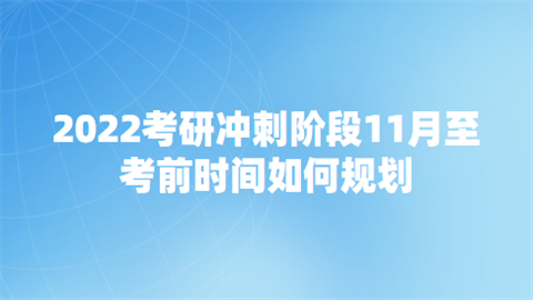 2022考研冲刺阶段11月至考前时间如何规划.png