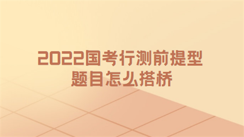 2022国考行测前提型题目怎么搭桥.png