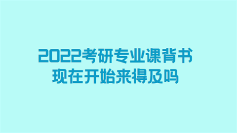 2022考研专业课背书现在开始来得及吗.png