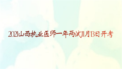 2021山西执业医师一年两试11月13日开考.png