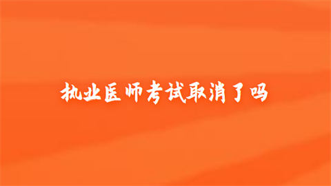 执业医师考试取消了吗.png