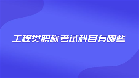工程类职称考试科目有哪些.png