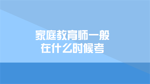 家庭教育师一般在什么时候考.png