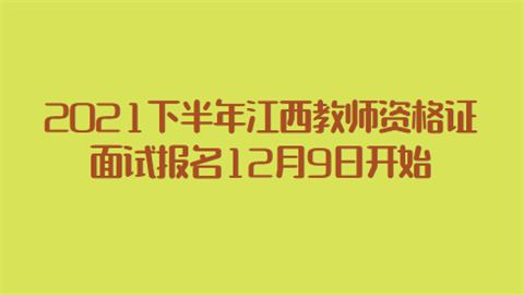 2021下半年江西教师资格证面试报名12月9日开始.png