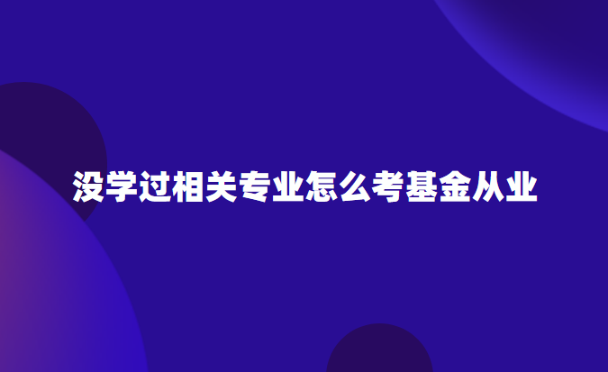 没学过相关专业怎么考基金从业.png