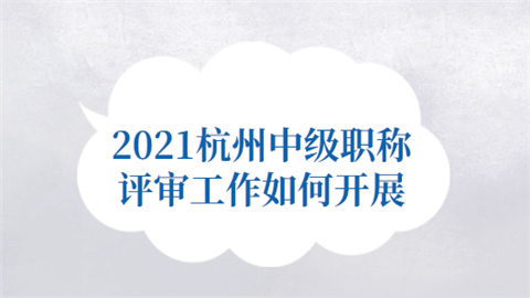 2021杭州中级职称评审工作如何开展