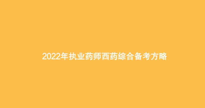 2022年执业药师西药综合备考方略