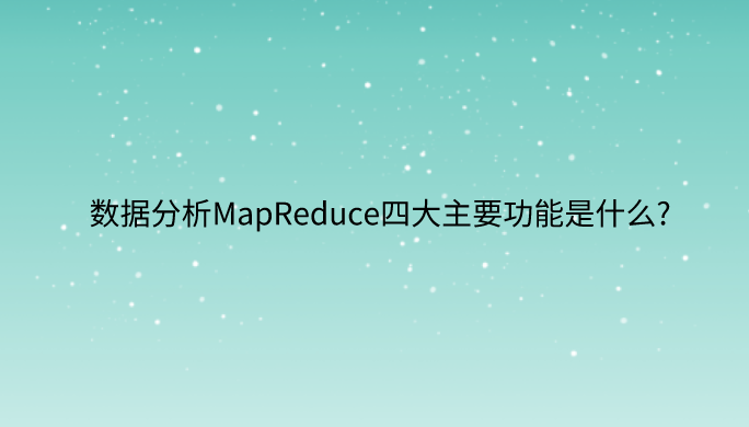 数据分析MapReduce四大主要功能是什么?