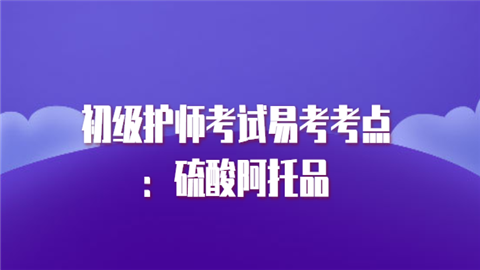 <a style='color:#2f2f2f;cursor:pointer;' href='http://wenda.hqwx.com/article-32183.html'>初级护师考试</a>易考考点：硫酸阿托品.png