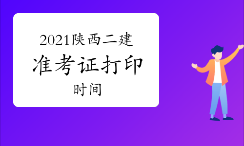 陕西2021年二建考试第一批次准考证今日开始打印.jpg