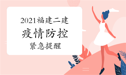 福建考生注意：福建发布二级建造师考试疫情防控紧急提醒.jpg