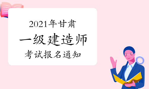 甘肃发布2021年度一级建造师资格考试通知