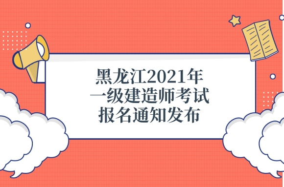 黑龙江人事考试网发布2021年一级建造师考试报名通知