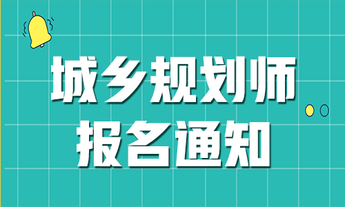 山东省发布2021年城乡规划师报名考试考务工作的通知