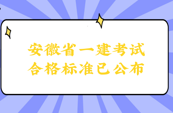 未考先定标准!安徽省一建考试合格标准已公布