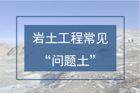 岩土工程中常见的三种“问题土”，你了解吗？